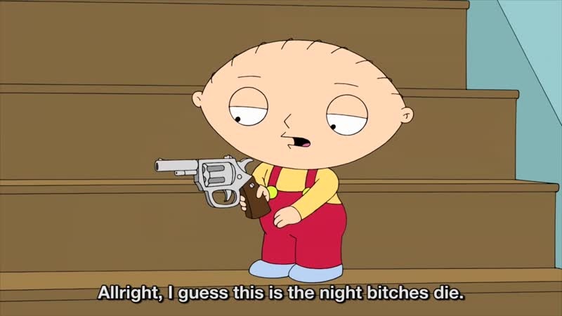 Allright, I guess this is the night bitches die. | Family Guy | TVgag.com