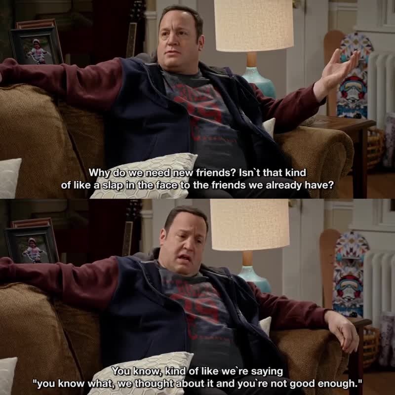 Why do we need new friends? Isnt that kind of like a slap Why do we need new friends? Isnt that kind of like a slap