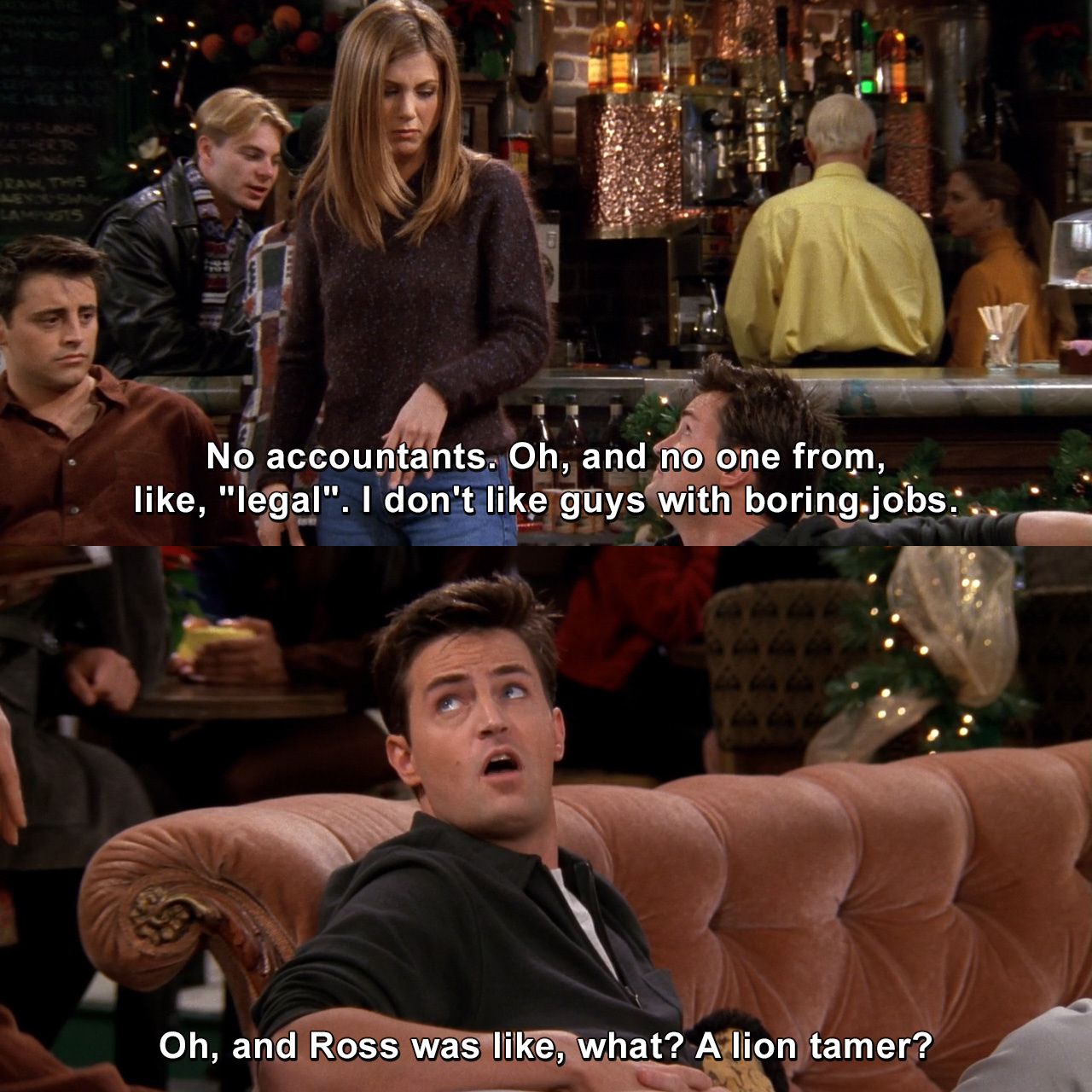 No accountants. Oh, and no one from, like, "legal". I don't like guys with boring jobs. Oh, and Ross was like, what? A lion tamer? | Friends | TVgag.com