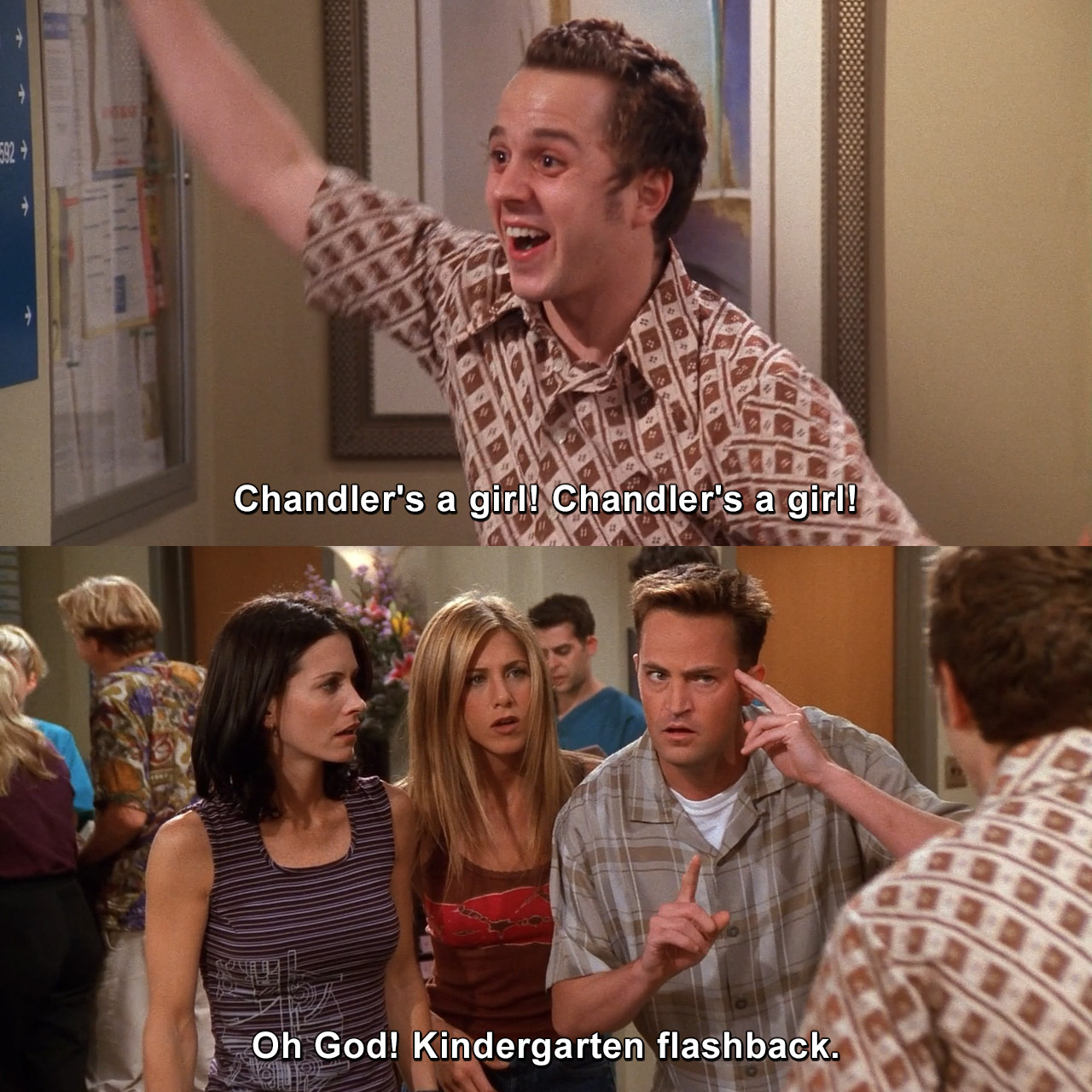 Chandler's a girl! Chandler's a girl! Oh God! Kindergarten flashback ...