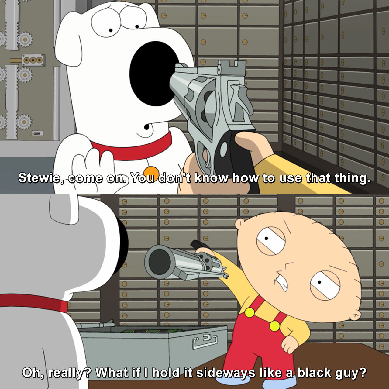 Stewie, come on. You don't know how to use that thing. Oh, really? What ...