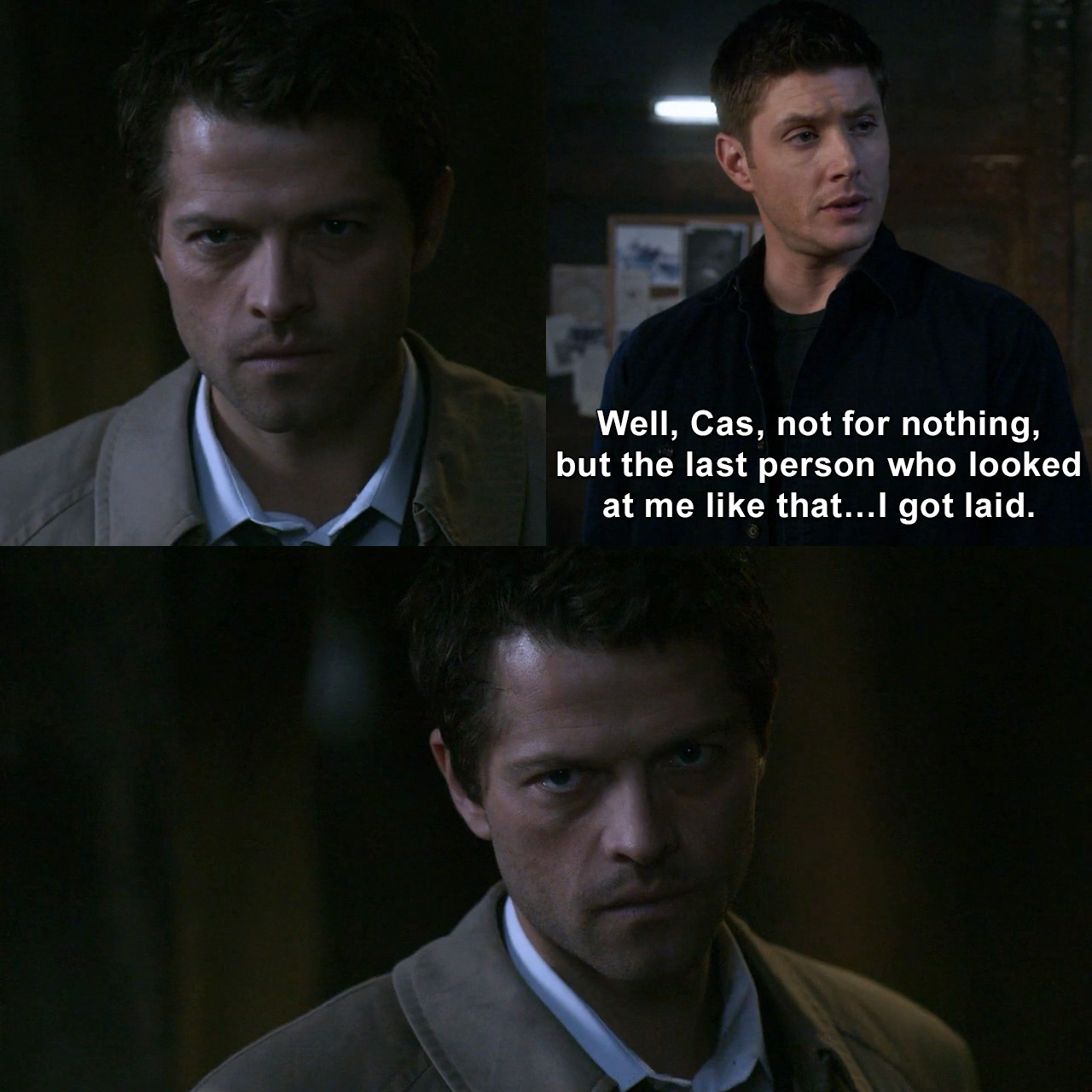 Well, Cas, not for nothing, but the last person who looked at me like ...