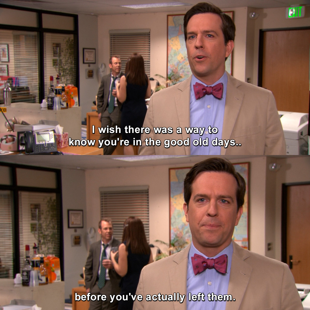 I wish there was a way to know you're in the good old days before you've  actually left them. | The Office 