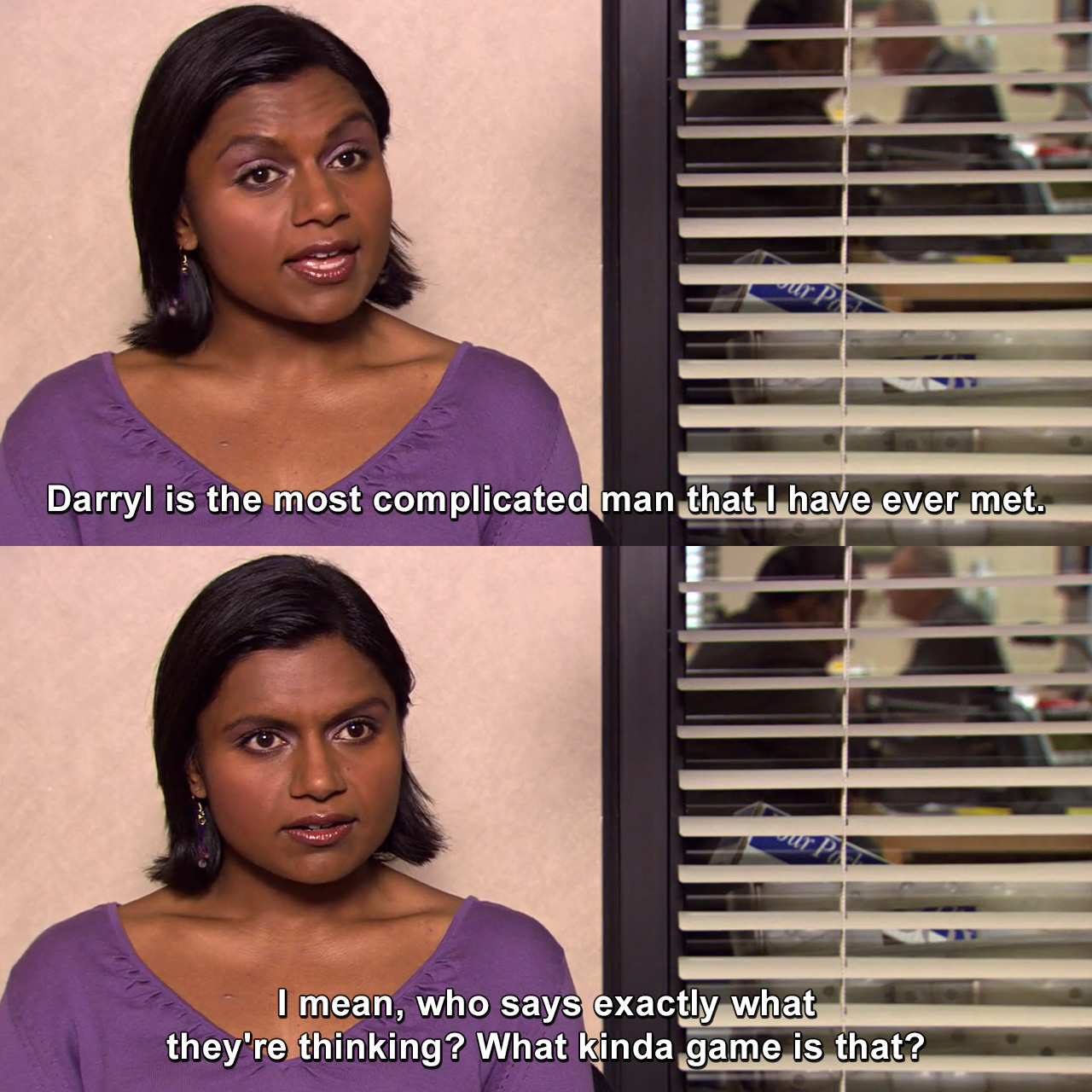 Darryl is the most complicated man that I have ever met. I mean, who says  exactly what they're thinking? What kinda game is that? | The Office |  