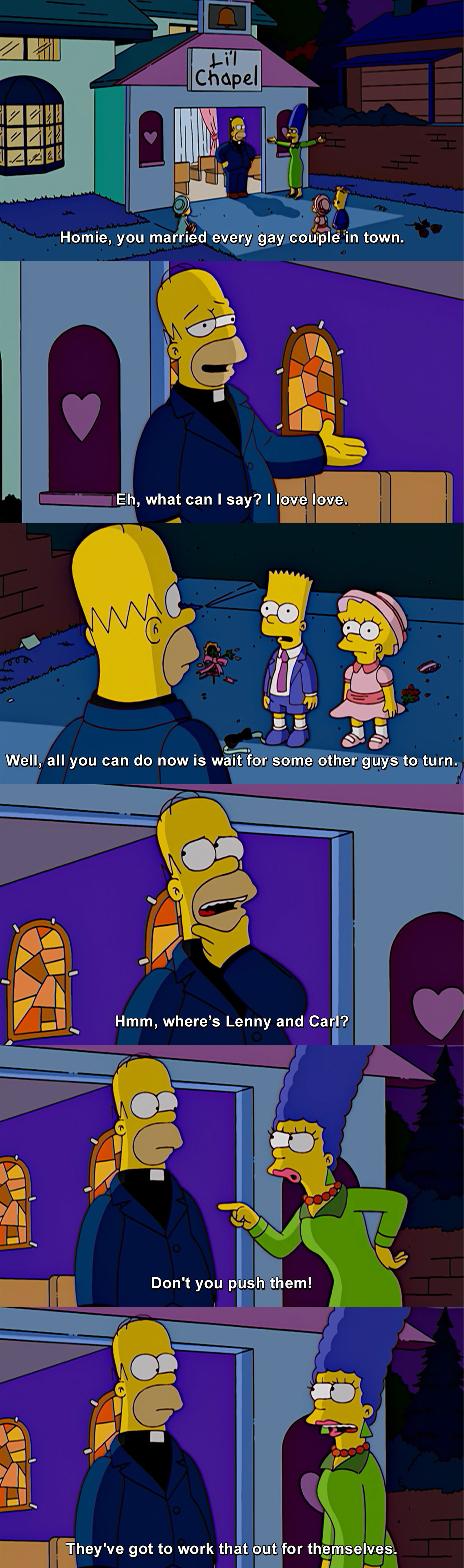 Homie, you married every gay couple in town. Eh, what can I say? I love
