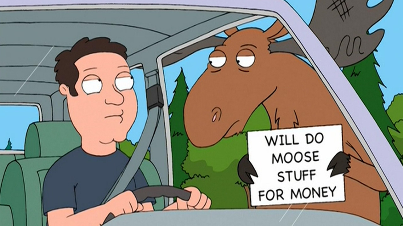 Family Guy - Will do moose stuff for money.